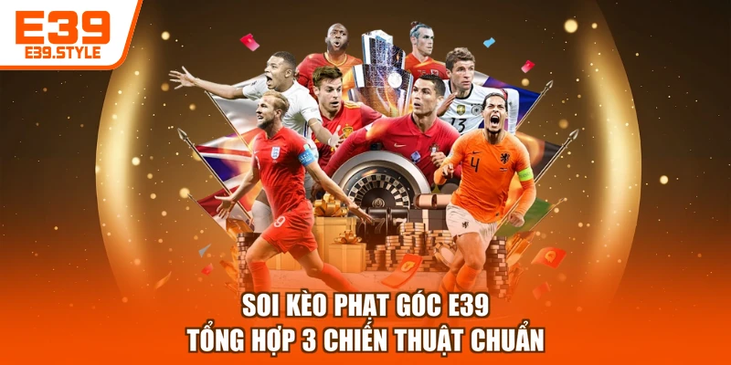 Soi Kèo Phạt Góc E39 - Tổng Hợp 3 Chiến Thuật Chuẩn